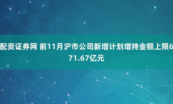 配资证券网 前11月沪市公司新增计划增持金额上限671.67亿元