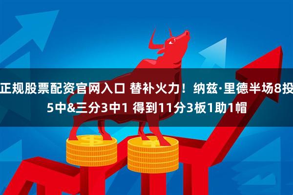 正规股票配资官网入口 替补火力！纳兹·里德半场8投5中&三分3中1 得到11分3板1助1帽